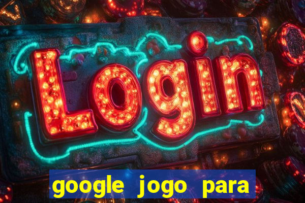 google jogo para ganhar dinheiro